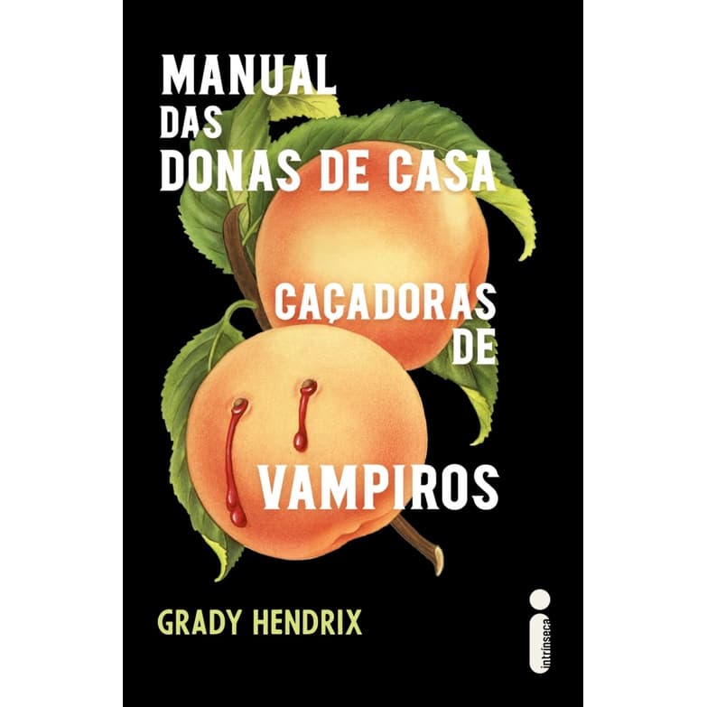 Manual das donas de casa caçadoras de vampiros: Grady Hendrix, Intrínseca